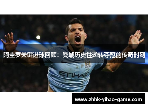 阿圭罗关键进球回顾：曼城历史性逆转夺冠的传奇时刻