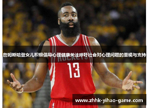 詹姆斯哈登女儿积极倡导心理健康关注呼吁社会对心理问题的重视与支持 詹姆斯哈登女儿积极倡导心理健康关注呼吁社会对心理问题的重视与支持